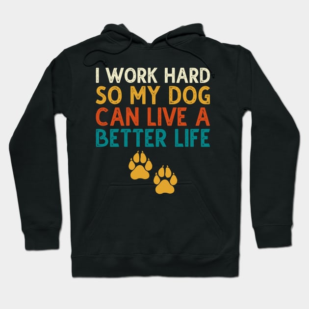 I Work Hard So My Dog Can Live A Better Life Hoodie by DragonTees